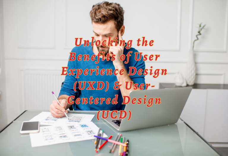Unlocking the Benefits of User Experience Design (UXD) & User-Centered Design (UCD)