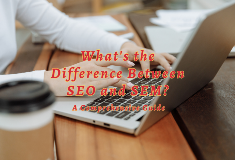 What’s the Difference Between SEO and SEM? A Comprehensive Guide